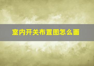 室内开关布置图怎么画