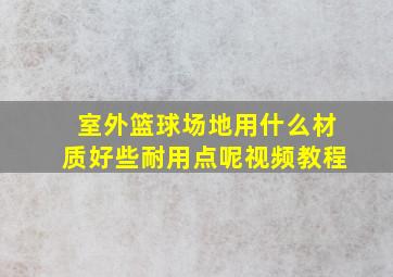 室外篮球场地用什么材质好些耐用点呢视频教程