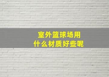 室外篮球场用什么材质好些呢