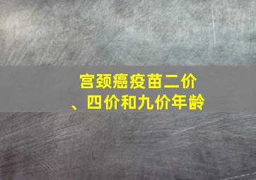 宫颈癌疫苗二价、四价和九价年龄