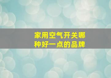 家用空气开关哪种好一点的品牌