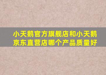 小天鹅官方旗舰店和小天鹅京东直营店哪个产品质量好