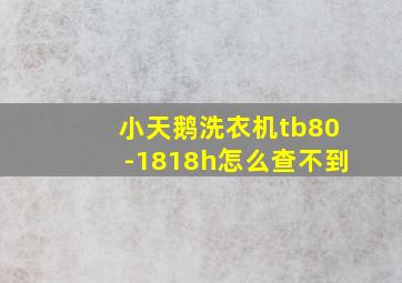 小天鹅洗衣机tb80-1818h怎么查不到