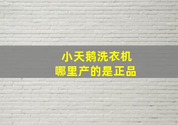 小天鹅洗衣机哪里产的是正品