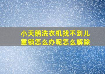 小天鹅洗衣机找不到儿童锁怎么办呢怎么解除