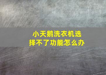 小天鹅洗衣机选择不了功能怎么办