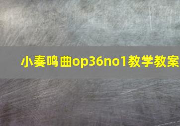 小奏鸣曲op36no1教学教案