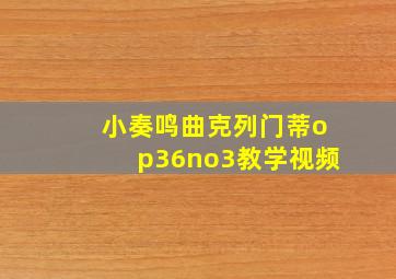 小奏鸣曲克列门蒂op36no3教学视频