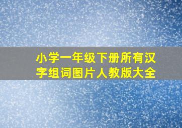 小学一年级下册所有汉字组词图片人教版大全