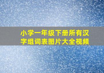 小学一年级下册所有汉字组词表图片大全视频