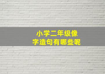 小学二年级像字造句有哪些呢