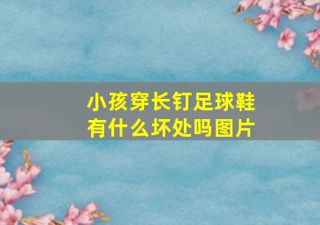 小孩穿长钉足球鞋有什么坏处吗图片