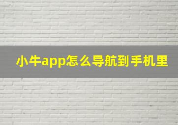 小牛app怎么导航到手机里