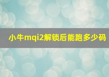 小牛mqi2解锁后能跑多少码