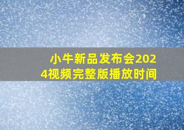 小牛新品发布会2024视频完整版播放时间