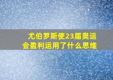 尤伯罗斯使23届奥运会盈利运用了什么思维