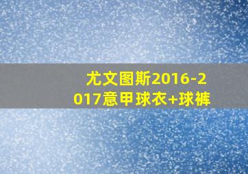 尤文图斯2016-2017意甲球衣+球裤