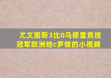 尤文图斯3比0马德里竞技冠军欧洲给c罗做的小视频