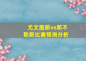 尤文图斯vs那不勒斯比赛预测分析