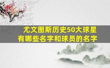 尤文图斯历史50大球星有哪些名字和球员的名字