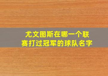 尤文图斯在哪一个联赛打过冠军的球队名字