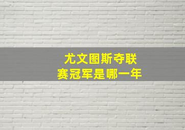 尤文图斯夺联赛冠军是哪一年