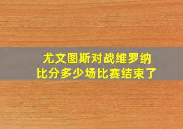 尤文图斯对战维罗纳比分多少场比赛结束了