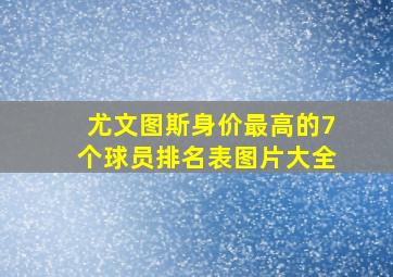 尤文图斯身价最高的7个球员排名表图片大全