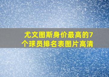 尤文图斯身价最高的7个球员排名表图片高清