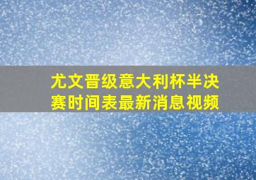 尤文晋级意大利杯半决赛时间表最新消息视频