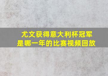 尤文获得意大利杯冠军是哪一年的比赛视频回放