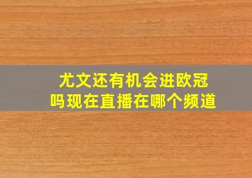 尤文还有机会进欧冠吗现在直播在哪个频道