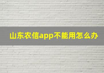 山东农信app不能用怎么办