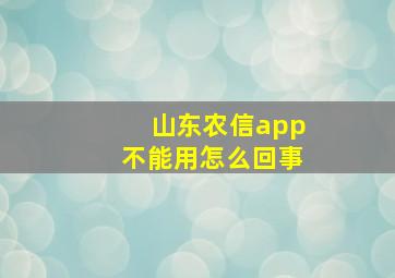 山东农信app不能用怎么回事