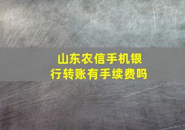 山东农信手机银行转账有手续费吗