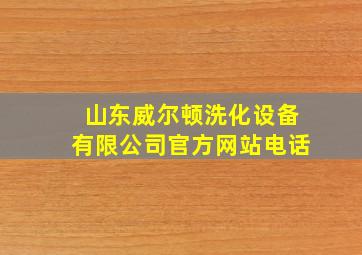 山东威尔顿洗化设备有限公司官方网站电话