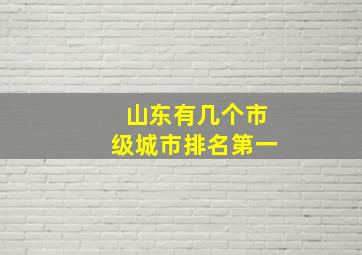 山东有几个市级城市排名第一