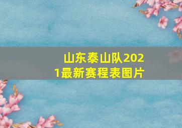 山东泰山队2021最新赛程表图片