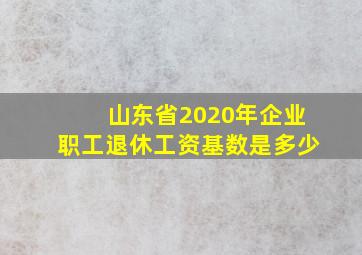 山东省2020年企业职工退休工资基数是多少