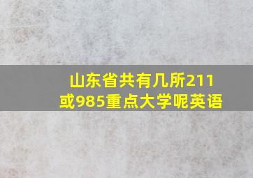 山东省共有几所211或985重点大学呢英语