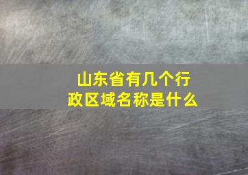 山东省有几个行政区域名称是什么