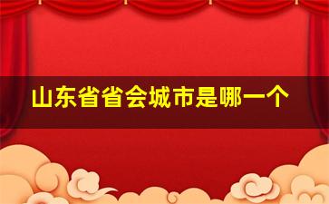 山东省省会城市是哪一个