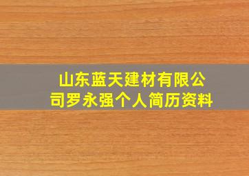 山东蓝天建材有限公司罗永强个人简历资料