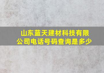 山东蓝天建材科技有限公司电话号码查询是多少