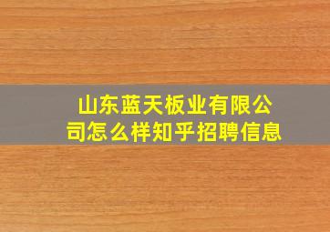 山东蓝天板业有限公司怎么样知乎招聘信息