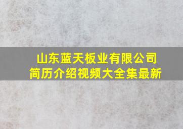 山东蓝天板业有限公司简历介绍视频大全集最新