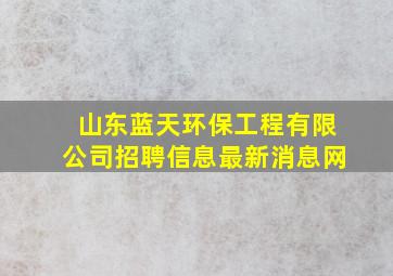 山东蓝天环保工程有限公司招聘信息最新消息网