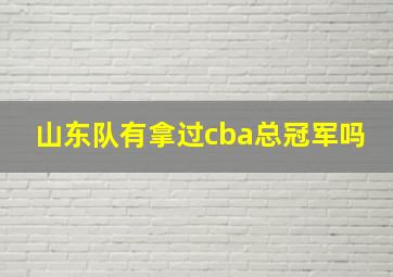 山东队有拿过cba总冠军吗