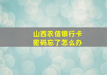 山西农信银行卡密码忘了怎么办