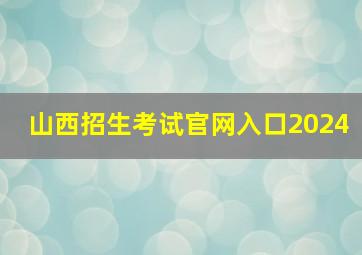 山西招生考试官网入口2024